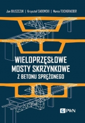 Wieloprzęsłowe mosty skrzynkowe z betonu sprężonego - Teichgraeber Marco, Sadowski Krzysztof, Biliszczuk Jan