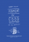 Ferment For Good Ancient Foods for the Modern Gut: The Slowest Kind of Sharon Flynn