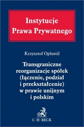 Transgraniczne reorganizacje spółek (łączenie, podział i przekształcenie) w prawie unijnym i polskim - Krzysztof Oplustil