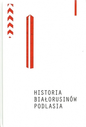 Historia Białorusinów Podlasia - Chomik Piotr, Głogowska Helena, Iwaniuk Sławomir, Łatyszonek Oleg, Mironowicz Eugeniusz