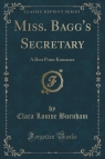 Miss. Bagg's Secretary A Best Point Komance (Classic Reprint) Burnham Clara Louise