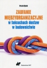 Zaufanie międzyorganizacyjne w łańcuchach dostaw w budownictwie Urszula Ryciuk