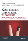 Kompetencje mediacyjne w profesji pracownika socjalnego  Grudziewska Ewa, Lewicka-Zelent Agnieszka