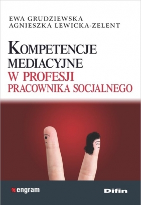 Kompetencje mediacyjne w profesji pracownika socjalnego - Grudziewska Ewa, Lewicka-Zelent Agnieszka<br />