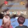 Jestem pierwszoklasistą. Mój zapamietnik Opracowanie zbiorowe