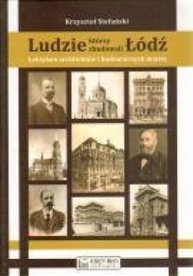 Ludzie, którzy zbudowali Łódź - Stefański Krzysztof