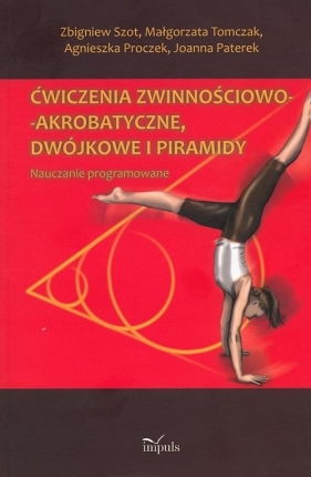 Ćwiczenia zwinnościowo-akrobatyczne dwójkowe i piramidy - Szot Zbigniew, Tomczak Małgorzata, Proczek Agnieszka, Paterek Joanna