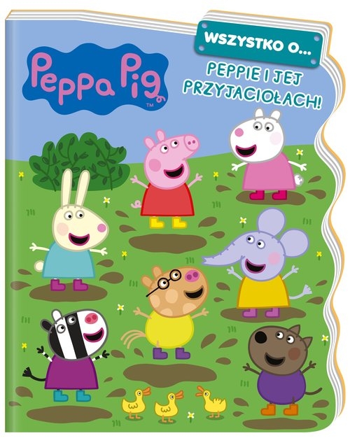 Peppa Pig. Wszystko o... Peppie i jej przyjaciołach!