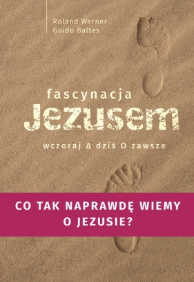 Fascynacje Jezusem Wczoraj dziś zawsze - Roland Werner, Guido Baltes