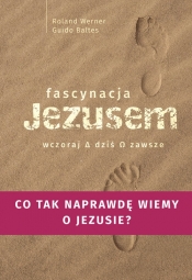 Fascynacje Jezusem Wczoraj dziś zawsze - Roland Werner, Guido Baltes