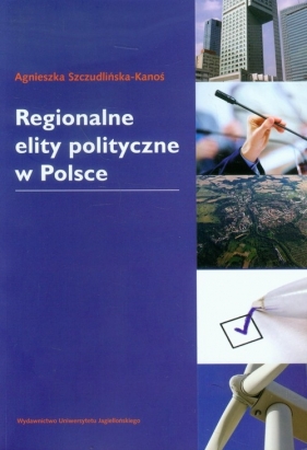 Regionalne elity polityczne w Polsce - Szczudlińska-Kanoś Agnieszka