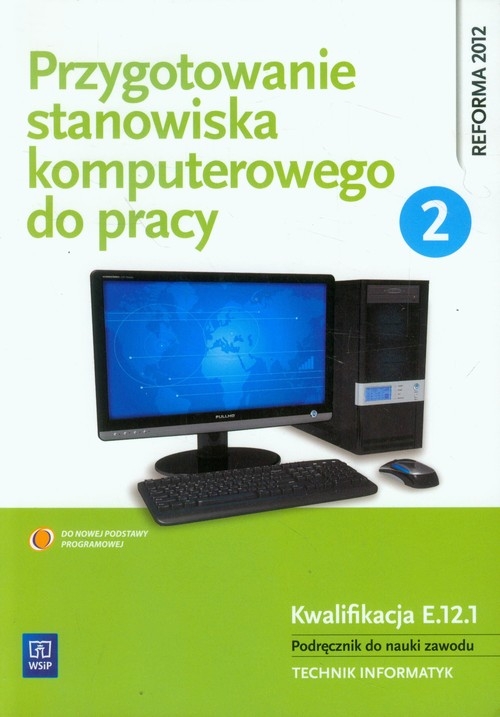 Przygotowanie stanowiska komputerowego do pracy. Podręcznik do nauki zawodu technik informatyk. Część 2. Szkoły ponadgimnazjalne