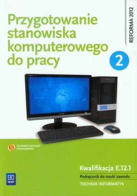 Przygotowanie stanowiska komputerowego do pracy. Podręcznik do nauki zawodu technik informatyk. Część 2. Szkoły ponadgimnazjalne - Krzysztof Pytel, Sylwia Osetek, Tomasz Marciniuk