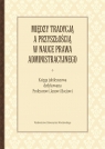 Między tradycją a przyszłością w nauce prawa administracyjnego