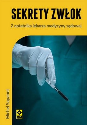 Sekrety zwłok Z notatnika lekarza medycyny sądowej - Sapanet Michel