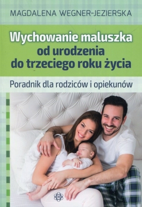 Wychowanie maluszka od urodzenia do trzeciego roku życia - Wegner-Jezierska Magdalena