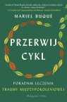 Przerwij cykl. Poradnik leczenia traumy międzypokoleniowej Mariel Buqué