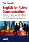 English for Active Communication Terminy, wyrażenia, zwroty i idiomy Domański Piotr