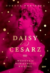 Daisy i cesarz. Wszystkie namiętności księżnej - Dorota Ponińska