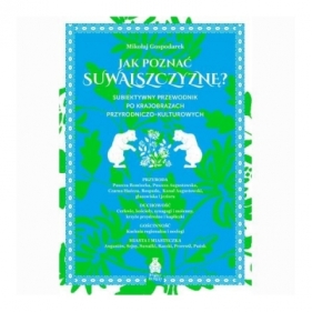 Jak poznać Suwalszczyznę? Subiektywny przewodnik po krajobrazach przyrodniczo-kulturowych - Mikołaj Gospodarek