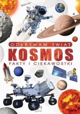 Odkrywam świat. Kosmos fakty i ciekawostki - Opracowanie zbiorowe