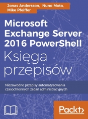 Microsoft Exchange Server 2016 PowerShell Księga przepisów - Jonas Andersson, Mota Nuno, Pfeiffer Mike