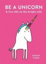 Be a Unicorn & Live Life on the Bright Side Ford Sarah