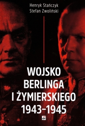 Wojsko Berlinga i Żymierskiego 1943-1945 (Uszkodzona okładka) - Stańczyk Henryk, Zwoliński Stefan