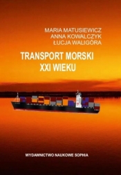 Transport morski XXI wieku - Matusiewicz Maria , Kowalczyk Anna, Łucja Waligóra