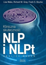 Kliniczna skuteczność NLP i NLPt - Wake Lisa, Gray Richard M., Bourke Frank S.