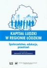 Kapitał ludzki w regionie łódzkim Społeczeństwo, edukacja, przestrzeń