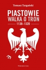 Piastowie Walka o tron 1138-1320 Targański Tomasz