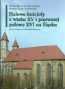 Halowe kościoły z wieku XV i pierwszej połowy XVI na Śląsku Hanna Kozaczewska-Golasz, Hanna Golasz-Szołomicka