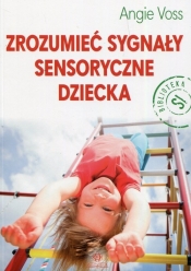 Zrozumieć sygnały sensoryczne dziecka (Uszkodzona okładka) - Angie Voss