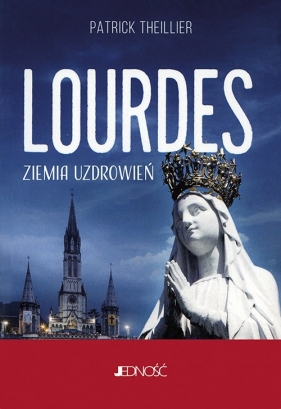 Lourdes. Ziemia uzdrowień - Patrick Theillier