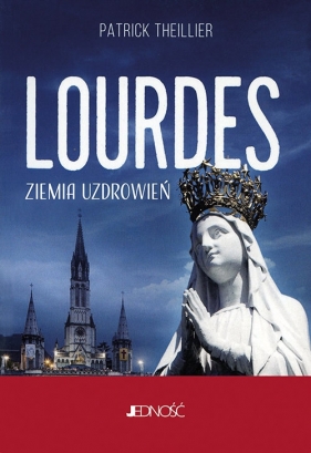 Lourdes. Ziemia uzdrowień
