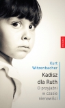 Kadisz dla Ruth O przyjaźni w czasie nienawiści Witzenbacher Kurt