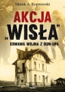 Akcja Wisła Krwawa wojna z OUN-UPA Koprowski Marek A.