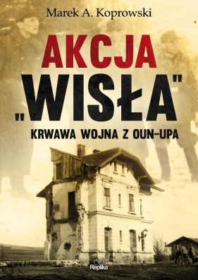 Akcja "Wisła" - Marek A. Koprowski
