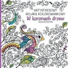 Antystresowy relaks kolorowankowy.W koronach drzew - Agnieszka Kamińska