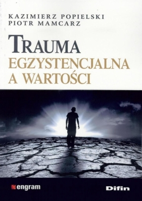 Trauma egzystencjalna a wartości - Kazimierz Popielski, Piotr Mamcarz