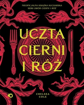Uczta cierni i róż Nieoficjalna książka kucharska serii Dwór cierni i róż - Chelsea Cole