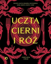Uczta cierni i róż Nieoficjalna książka kucharska serii Dwór cierni i róż - Chelsea Cole