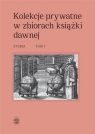 Kolekcje prywatne w zbiorach książki dawnej. Studia (Tomy I-II) Sidorowicz-Mulak Dorota, Franczyk-Cegła Agnieszka