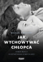 Jak wychowywać chłopca. Potęga relacji w kształtowaniu dobrych ludzi - Tina Payne Bryson
