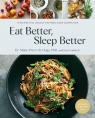  Eat Better Sleep Better75 Recipes and A 28-Day Meal Plan That Unlock the
