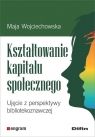 Kształtowanie kapitału społecznego Ujęcie z perspektywy Wojciechowska Maja