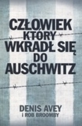 Człowiek który wkradł się do Auschwitz - Avey Denis, Broomby Rob