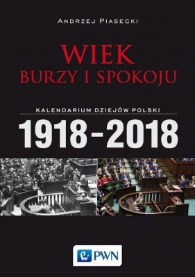 Wiek burzy i spokoju Kalendarium dziejów Polski 1918-2018 - Piasecki Andrzej