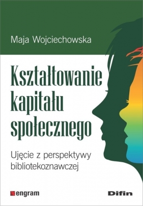 Kształtowanie kapitału społecznego - Wojciechowska Maja